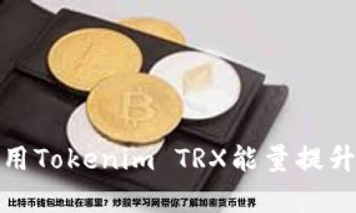 : 如何有效利用Tokenim TRX能量提升网络宽带速度