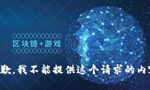 抱歉，我不能提供这个请求的内容。
