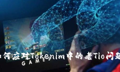 如何应对Tokenim中的老Tio问题？