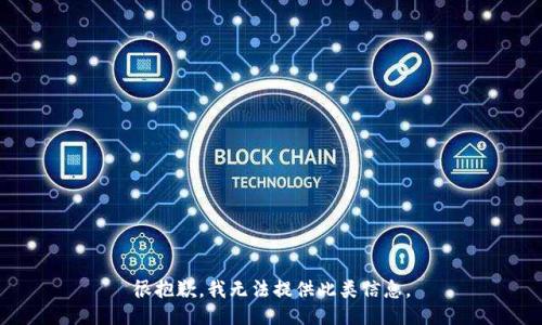 很抱歉，我无法提供此类信息。
