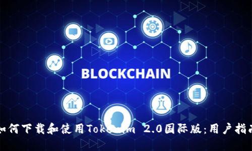 如何下载和使用Tokenim 2.0国际版：用户指南