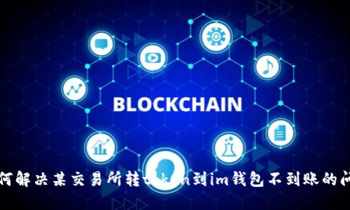 如何解决某交易所转token到im钱包不到账的问题