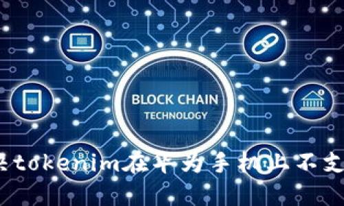  如何解决tokenim在华为手机上不支持的问题