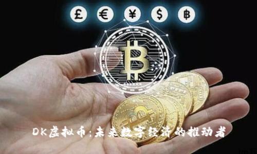 DK虚拟币：未来数字经济的推动者