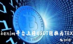 : 如何在Tokenim平台上将USDT转换为TRX的详细指南