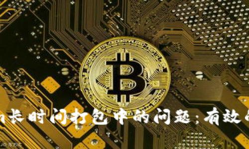 解决Tokenim长时间打包中的问题：有效的排查与方案