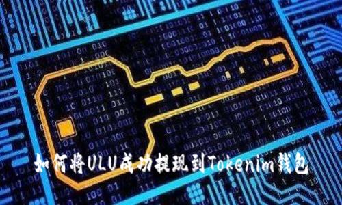 如何将ULU成功提现到Tokenim钱包