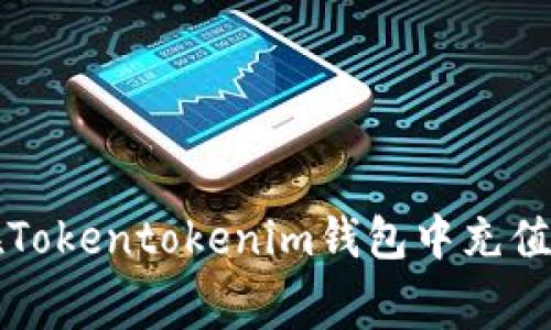 如何在Tokentokenim钱包中充值矿工费