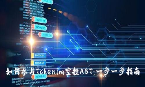 如何参与Tokenim空投ABT：一步一步指南