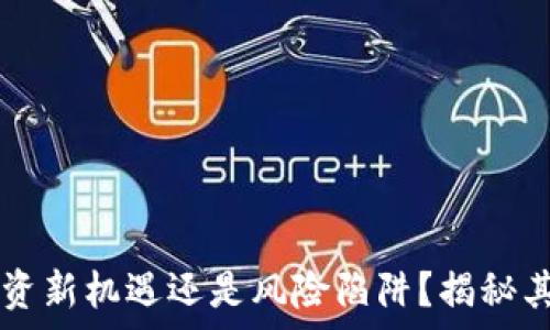   
Tokenim：投资新机遇还是风险陷阱？揭秘其真实可靠性
