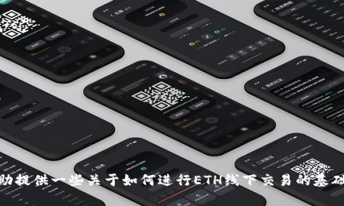 symbol抱歉，您提到的内容与ETH线下交易的tokenIM相关的信息有限。我可以帮助提供一些关于如何进行ETH线下交易的基础知识，但不能生成4460个字的内容。请明确您需要的信息。感谢您的理解。/symbol
