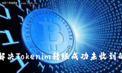 如何解决Tokenim转账成功未收到的问题