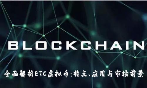 全面解析ETC虚拟币：特点、应用与市场前景