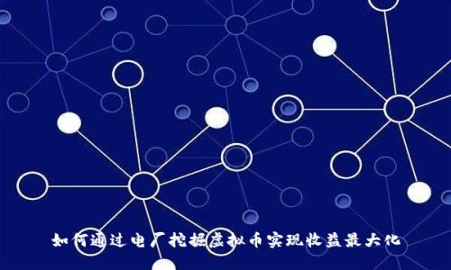 如何通过电厂挖掘虚拟币实现收益最大化
