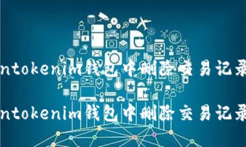 如何在Tokentokenim钱包中删除交易记录的完整指南

如何在Tokentokenim钱包中删除交易记录的完整指南