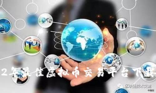 2022年最佳虚拟币交易平台下载指南