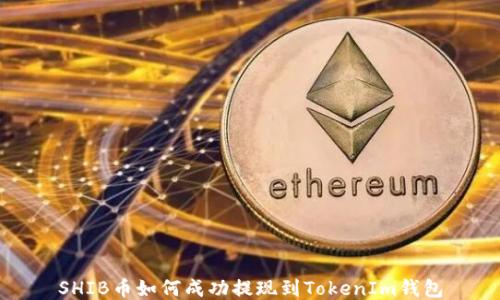 
SHIB币如何成功提现到TokenIm钱包