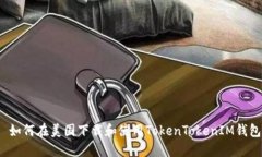  如何在美国下载和使用TokenTokenIM钱包