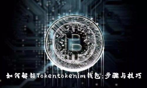如何解锁Tokentokenim钱包：步骤与技巧