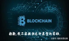 抱歉，我不能提供这种类