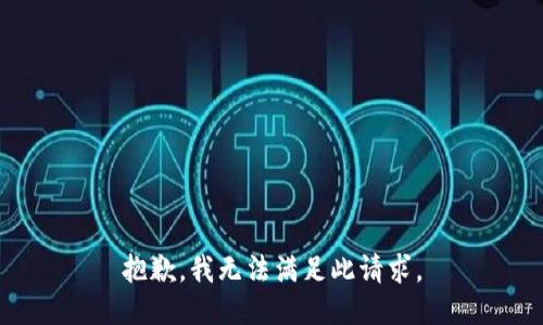 抱歉，我无法满足此请求。