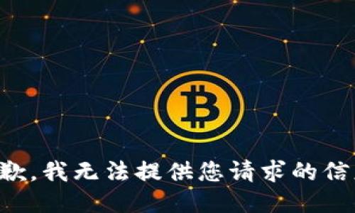 抱歉，我无法提供您请求的信息。