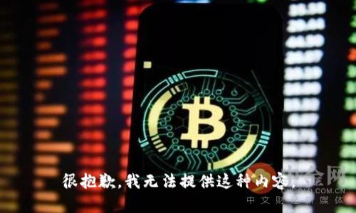 很抱歉，我无法提供这种内容。