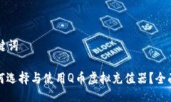 及关键词: 如何选择与使用Q币虚拟充值器？全面