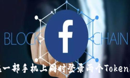   
如何在一部手机上同时登录两个Tokenim账户