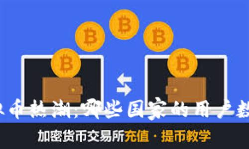 全球虚拟币热潮：哪些国家的用户数量最多？